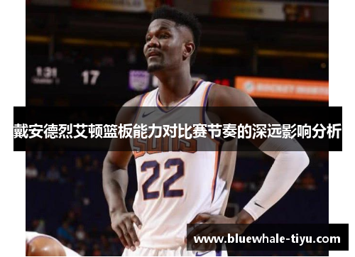戴安德烈艾顿篮板能力对比赛节奏的深远影响分析