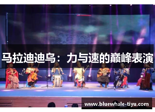 马拉迪迪乌：力与速的巅峰表演