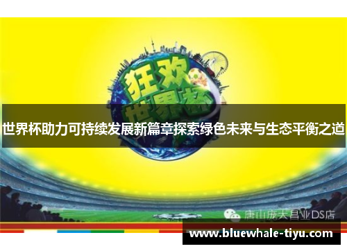 世界杯助力可持续发展新篇章探索绿色未来与生态平衡之道