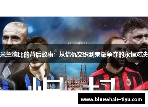 米兰德比的背后故事：从情仇交织到荣耀争夺的永恒对决