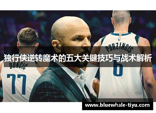 独行侠逆转魔术的五大关键技巧与战术解析