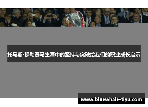 托马斯·穆勒赛马生涯中的坚持与突破给我们的职业成长启示