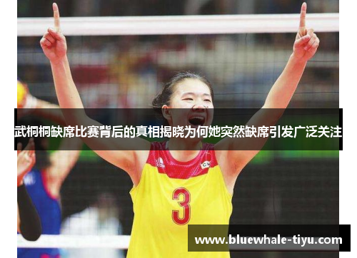 武桐桐缺席比赛背后的真相揭晓为何她突然缺席引发广泛关注